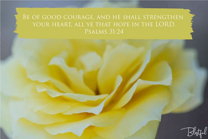 Be Of Good Courage And He Shall Strengthen Your Heart (Psalm 31:24) - Be of good courage, and he shall strengthen your heart, all ye that hope in the Lord. (Psalms 31:24) 

Artwork design features a gorgeous design of a yellow rose accompanied by bible verse on yellow.